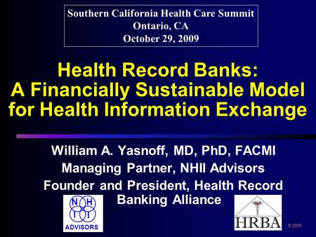 Health Record Banks: A Financially Sustainable Model for Health Information Exchange William A. Yasnoff, MD, PhD, FACMI Managing Partner, NHII Advisors.