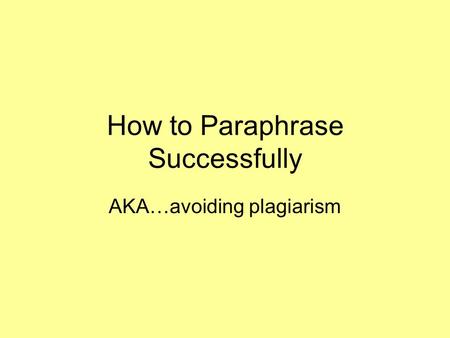 How to Paraphrase Successfully AKA…avoiding plagiarism.