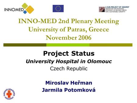 INNO-MED 2nd Plenary Meeting University of Patras, Greece November 2006 Project Status University Hospital in Olomouc Czech Republic Miroslav Heřman Jarmila.