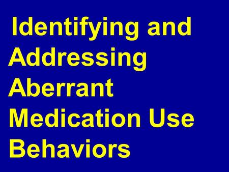 Identifying and Addressing Aberrant Medication Use Behaviors.