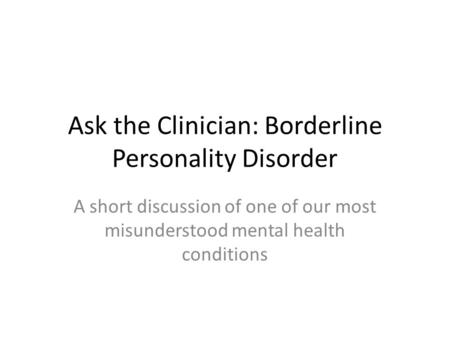 Ask the Clinician: Borderline Personality Disorder A short discussion of one of our most misunderstood mental health conditions.
