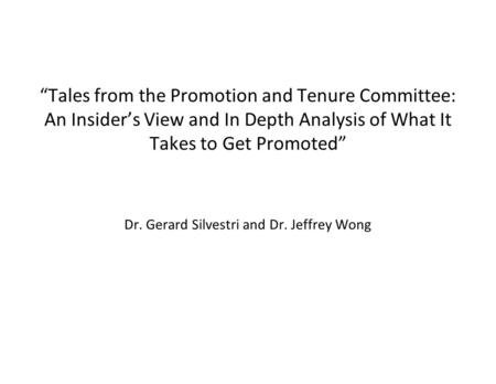“Tales from the Promotion and Tenure Committee: An Insider’s View and In Depth Analysis of What It Takes to Get Promoted” Dr. Gerard Silvestri and Dr.