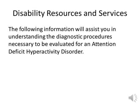 Disability Resources and Services The following information will assist you in understanding the diagnostic procedures necessary to be evaluated for an.