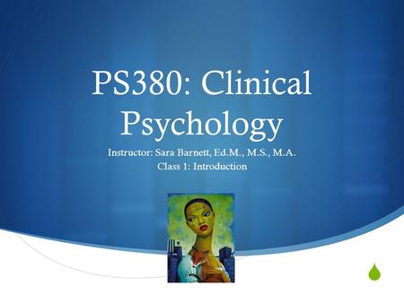  PS380: Clinical Psychology Instructor: Sara Barnett, Ed.M., M.S., M.A. Class 1: Introduction.
