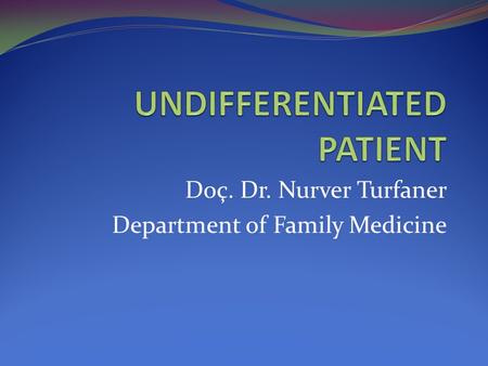 Doç. Dr. Nurver Turfaner Department of Family Medicine.