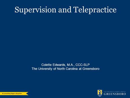 Supervision and Telepractice Colette Edwards, M.A., CCC-SLP The University of North Carolina at Greensboro.