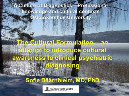A Culture of Diagnostics – Professional knowledge and cultural contexts Oslo Akershus University The Cultural Formulation – an attempt to introduce cultural.