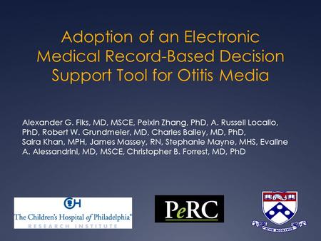 Adoption of an Electronic Medical Record-Based Decision Support Tool for Otitis Media Alexander G. Fiks, MD, MSCE, Peixin Zhang, PhD, A. Russell Localio,