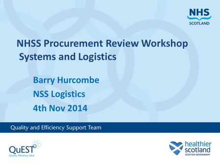 NHSS Procurement Review Workshop Systems and Logistics Barry Hurcombe NSS Logistics 4th Nov 2014.