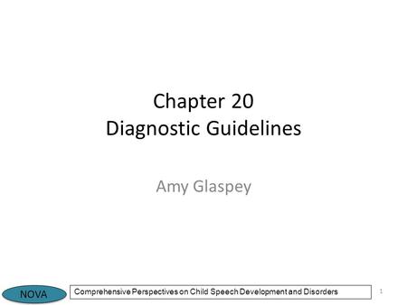 NOVA Comprehensive Perspectives on Child Speech Development and Disorders Chapter 20 Diagnostic Guidelines Amy Glaspey 1.