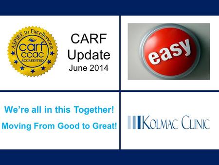 We’re all in this Together! Moving From Good to Great! CARF Update June 2014.