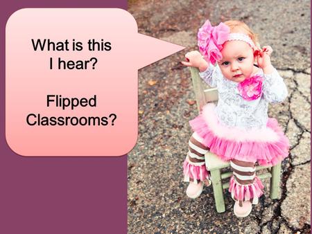 What is a Flipped Classroom ? Flipped Class 1. Lecture via videos 2. Take notes 3. Some practice 1. Practice-- classwork 2. Teacher and peers are tutors.
