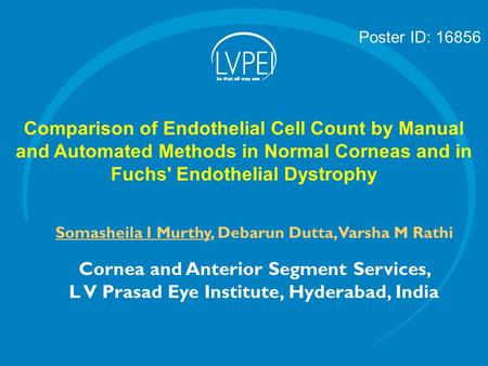 Comparison of Endothelial Cell Count by Manual and Automated Methods in Normal Corneas and in Fuchs' Endothelial Dystrophy Somasheila I Murthy, Debarun.