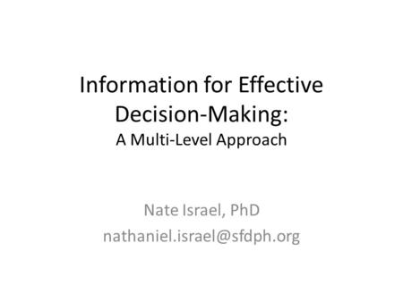 Information for Effective Decision-Making: A Multi-Level Approach Nate Israel, PhD