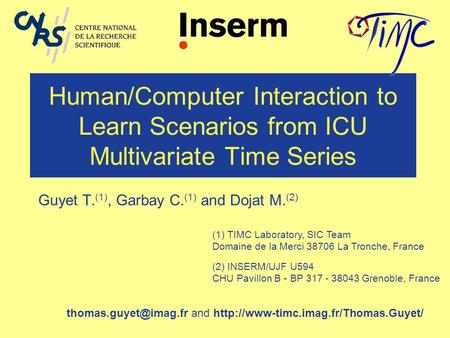 Human/Computer Interaction to Learn Scenarios from ICU Multivariate Time Series Guyet T. (1), Garbay C. (1) and Dojat M. (2) (1) TIMC Laboratory, SIC Team.