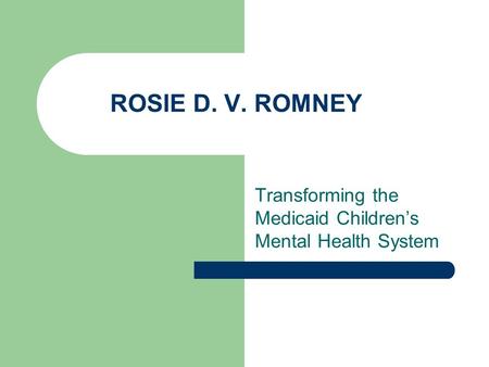 ROSIE D. V. ROMNEY Transforming the Medicaid Children’s Mental Health System.