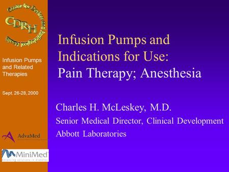 Infusion Pumps and Indications for Use: Pain Therapy; Anesthesia Charles H. McLeskey, M.D. Senior Medical Director, Clinical Development Abbott Laboratories.