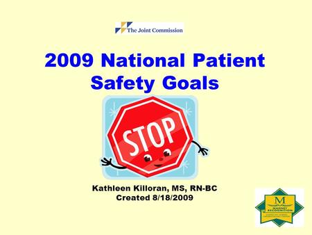 2009 National Patient Safety Goals Kathleen Killoran, MS, RN-BC Created 8/18/2009 June06.