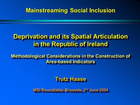 Deprivation and its Spatial Articulation in the Republic of Ireland Methodological Considerations in the Construction of Area-based Indicators Trutz Haase.