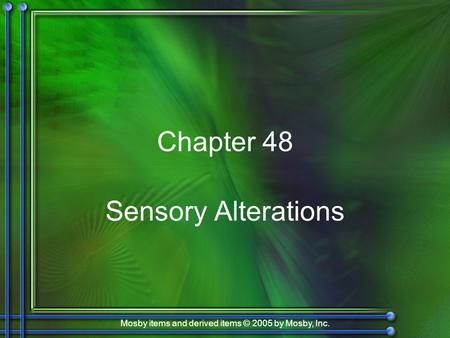 Mosby items and derived items © 2005 by Mosby, Inc. Chapter 48 Sensory Alterations.