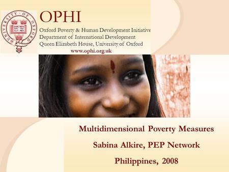 OPHI Oxford Poverty & Human Development Initiative Department of International Development Queen Elizabeth House, University of Oxford www.ophi.org.uk.