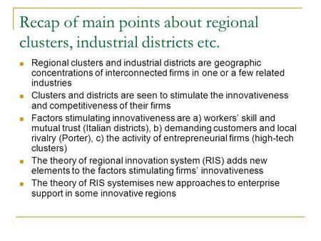 Recap of main points about regional clusters, industrial districts etc. Regional clusters and industrial districts are geographic concentrations of interconnected.