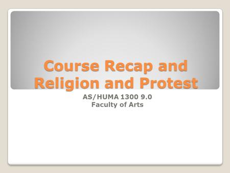 Course Recap and Religion and Protest AS/HUMA 1300 9.0 Faculty of Arts.