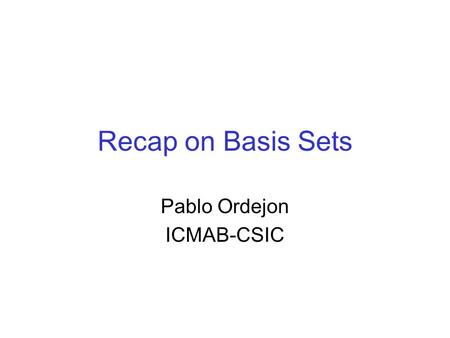 Recap on Basis Sets Pablo Ordejon ICMAB-CSIC. Basis Sets in SIESTA Generated from the solution of the FREE ATOM (with the pseudopotential) Finite range: