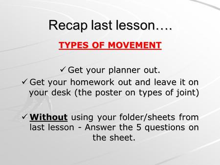 Recap last lesson…. TYPES OF MOVEMENT Get your planner out. Get your planner out. Get your homework out and leave it on your desk (the poster on types.