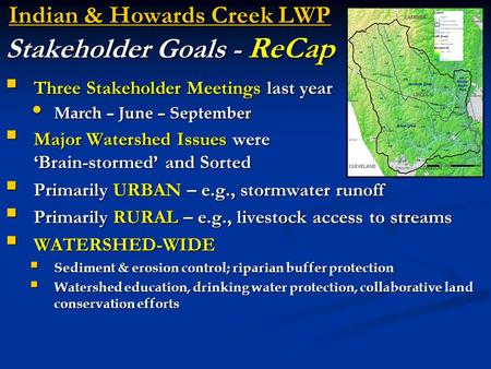 Indian & Howards Creek LWP Stakeholder Goals - ReCap  Three Stakeholder Meetings last year March – June – September March – June – September  Major Watershed.