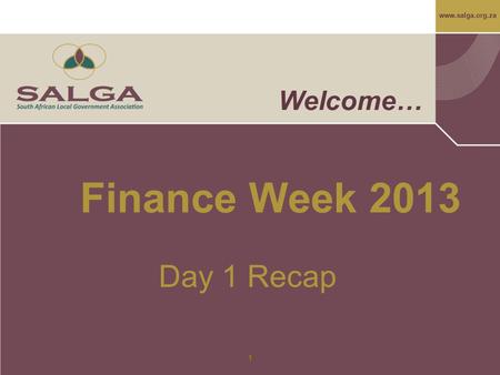 Www.salga.org.za 1 Welcome… Finance Week 2013 Day 1 Recap.