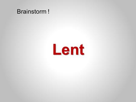 Lent Brainstorm !. Lent: Lesson Aims K how and why Catholics celebrate Lent U why Lent is important.