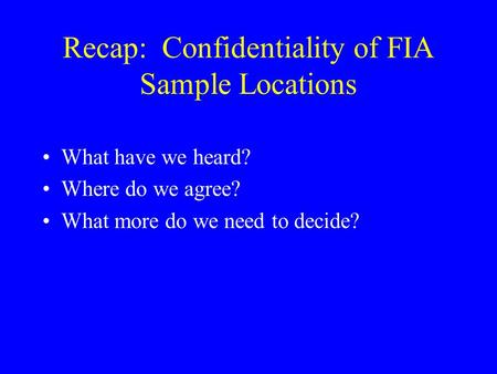 Recap: Confidentiality of FIA Sample Locations What have we heard? Where do we agree? What more do we need to decide?