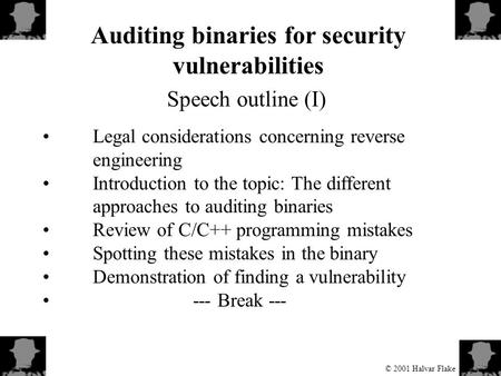 © 2001 Halvar Flake Auditing binaries for security vulnerabilities Speech outline (I) Legal considerations concerning reverse engineering Introduction.