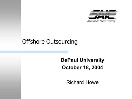 Offshore Outsourcing DePaul University October 18, 2004 Richard Howe.