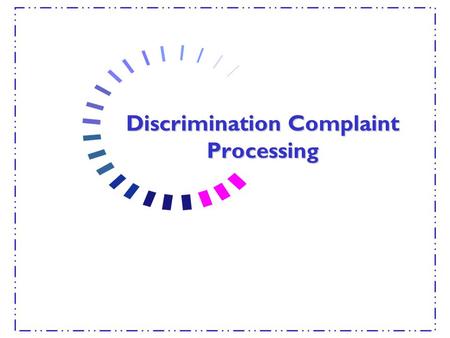 Discrimination Complaint Processing. Complaints of Discrimination Part I Complaint Processing Procedures Part II Maintaining a Discrimination Complaint.