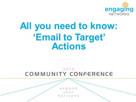 All you need to know: ‘Email to Target’ Actions. What we’ll be covering What are email to target actions What are the various ‘database’ options Power.