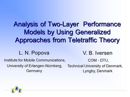Analysis of Two-Layer Performance Models by Using Generalized Approaches from Teletraffic Theory L. N. Popova Institute for Mobile Communications, University.