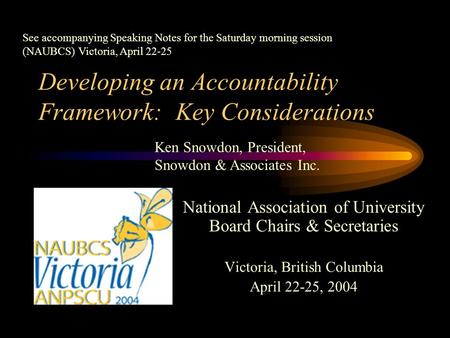 Developing an Accountability Framework: Key Considerations National Association of University Board Chairs & Secretaries Victoria, British Columbia April.