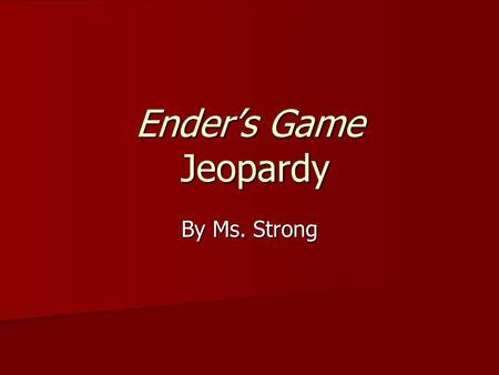 Ender’s Game Jeopardy By Ms. Strong. JEOPARDY Who’s Line Is It Anyway? What happened next? True or False Who Did What to Whom? Spelling and Vocab Recap.