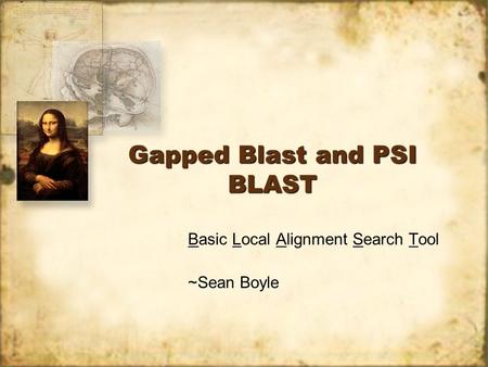 Gapped Blast and PSI BLAST Basic Local Alignment Search Tool ~Sean Boyle Basic Local Alignment Search Tool ~Sean Boyle.