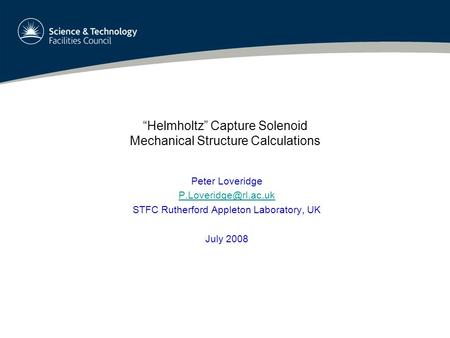 “Helmholtz” Capture Solenoid Mechanical Structure Calculations Peter Loveridge STFC Rutherford Appleton Laboratory, UK July 2008.