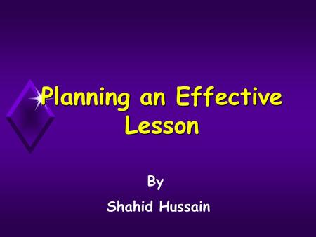 Planning an Effective Lesson By Shahid Hussain. Lesson Breakdown Starter – Short Activity Development – Main teaching and learning Conclusion – Recap.