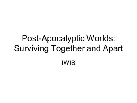 Post-Apocalyptic Worlds: Surviving Together and Apart IWIS.