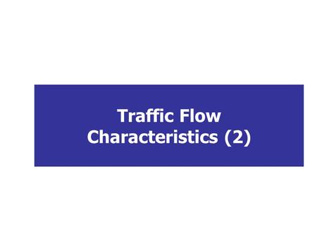 Traffic Flow Characteristics (2). Learning Objectives To differentiate between interrupted and uninterrupted flow facilities To define general and linear.