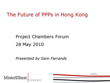 1216584v1 The Future of PPPs in Hong Kong Project Chambers Forum 28 May 2010 Presented by Sam Farrands.