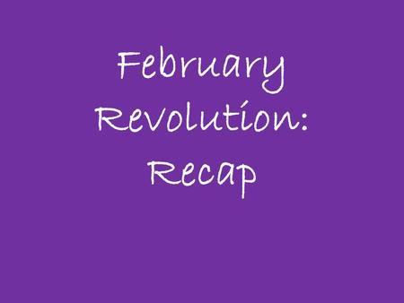 February Revolution: Recap. Causes of February Revolution What are the basic Social, Political, Economic & in this case Military factors that contributed.