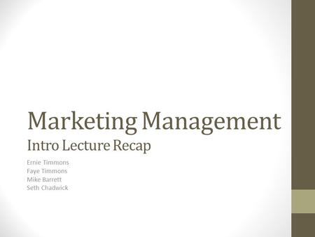 Marketing Management Intro Lecture Recap Ernie Timmons Faye Timmons Mike Barrett Seth Chadwick.
