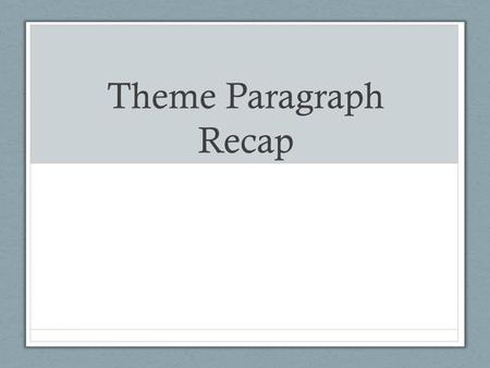 Theme Paragraph Recap. What went well Sentence structure is improving! Most of you began with a topic sentence that stated the theme. Most of you used.