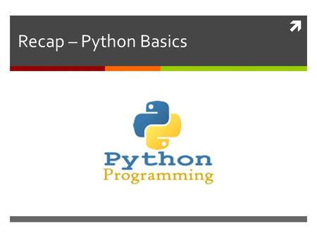  Recap – Python Basics. Python  Python is an interpreter which reads and executes a python script.  A python script is a text file, which contains.